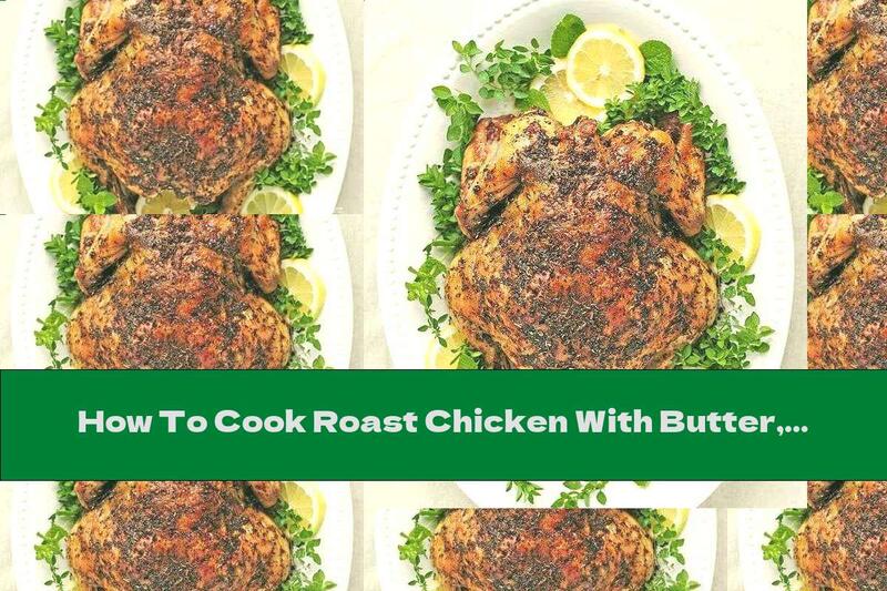 How To Cook Roast Chicken With Butter, Lemon And Herbs - Recipe