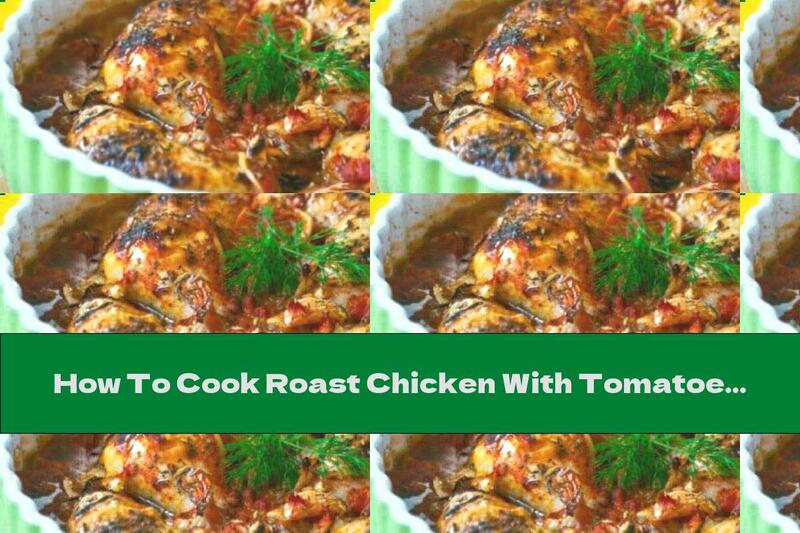How To Cook Roast Chicken With Tomatoes, Onions And Olives - Recipe