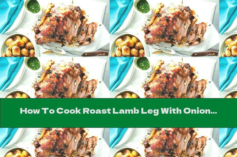 How To Cook Roast Lamb Leg With Onion And Mint Sauce - Recipe