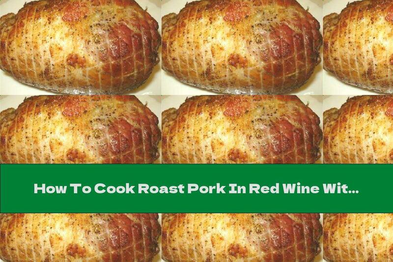 How To Cook Roast Pork In Red Wine With Walnuts, Garlic And Onion - Recipe