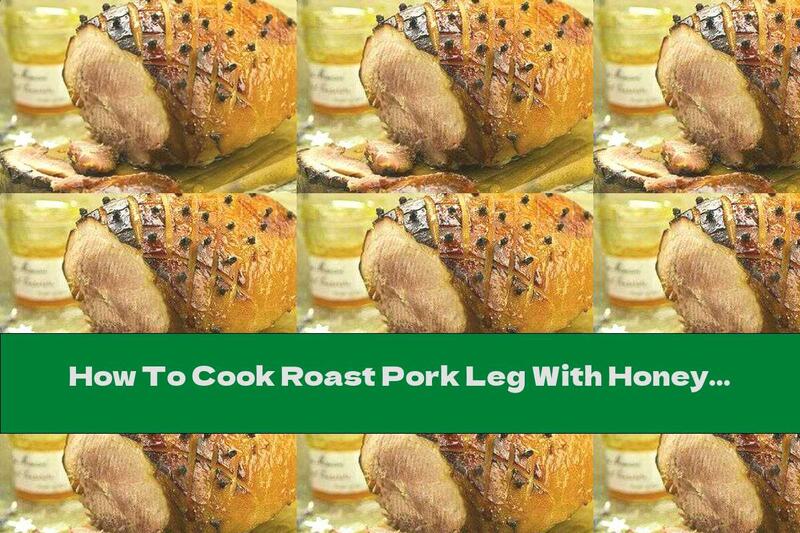 How To Cook Roast Pork Leg With Honey Glaze - Recipe