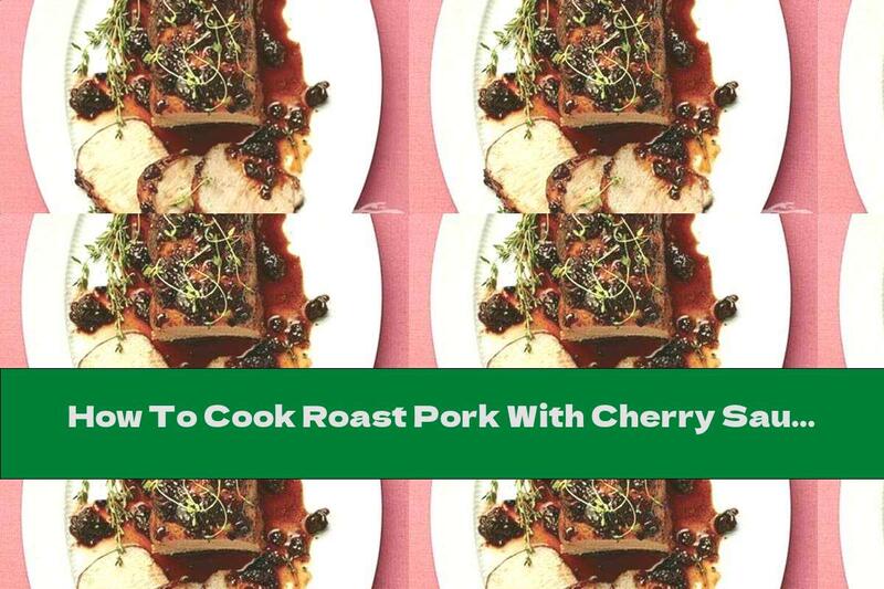 How To Cook Roast Pork With Cherry Sauce And Wine - Recipe