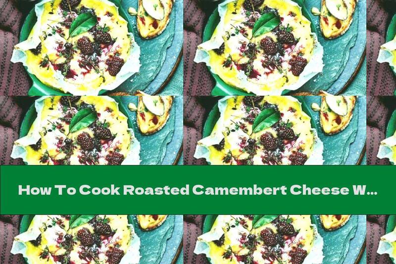 How To Cook Roasted Camembert Cheese With Blackberry Jam - Recipe