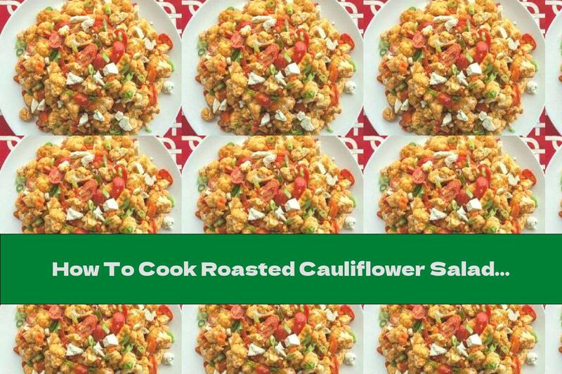 How To Cook Roasted Cauliflower Salad With Aromatic Sauce And Cheese - Recipe