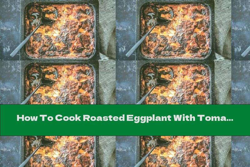 How To Cook Roasted Eggplant With Tomato Sauce And Mozzarella - Recipe