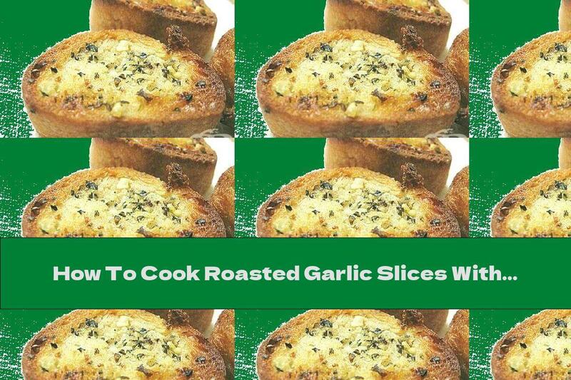 How To Cook Roasted Garlic Slices With Olive Oil And Aromatic Spices - Recipe