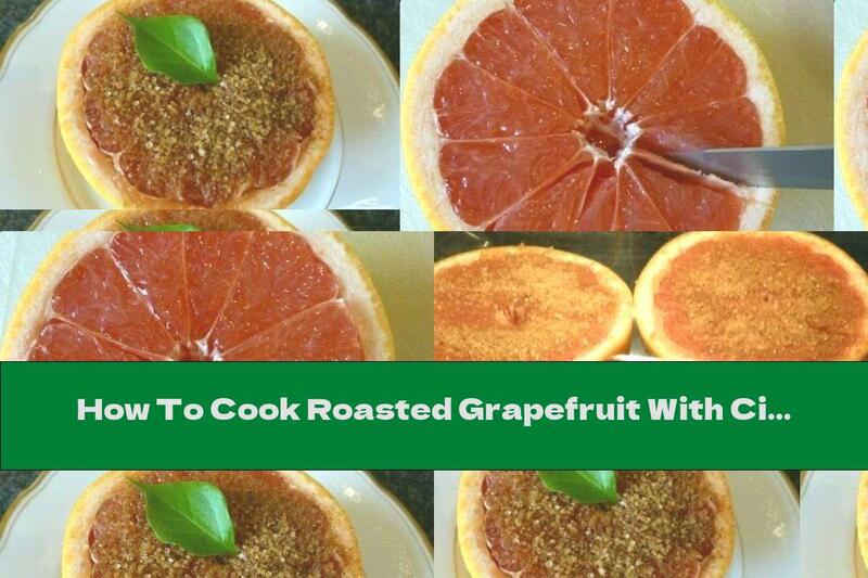 How To Cook Roasted Grapefruit With Cinnamon And Brown Sugar - Recipe