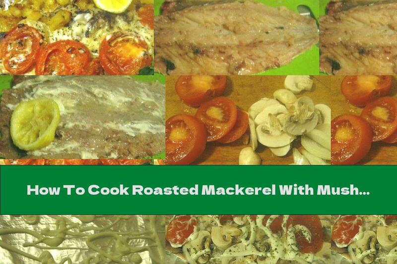 How To Cook Roasted Mackerel With Mushrooms, Tomatoes And Onions - Recipe
