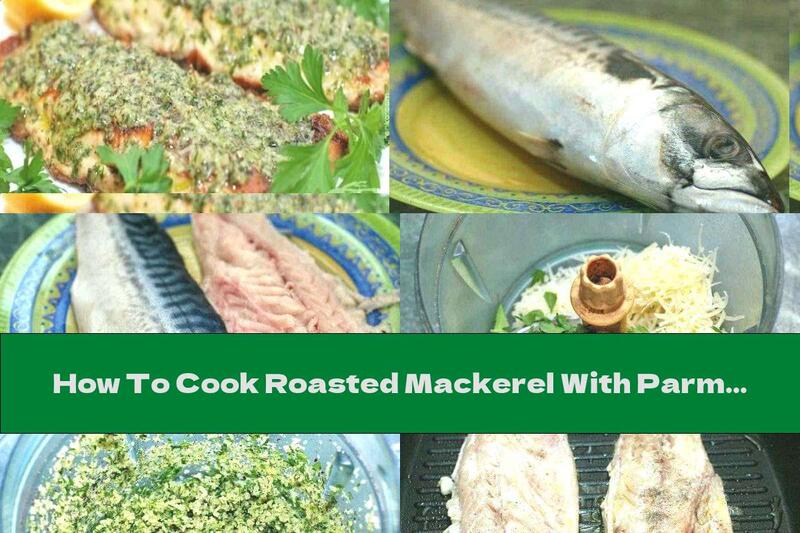 How To Cook Roasted Mackerel With Parmesan, Garlic And Green Spices - Recipe