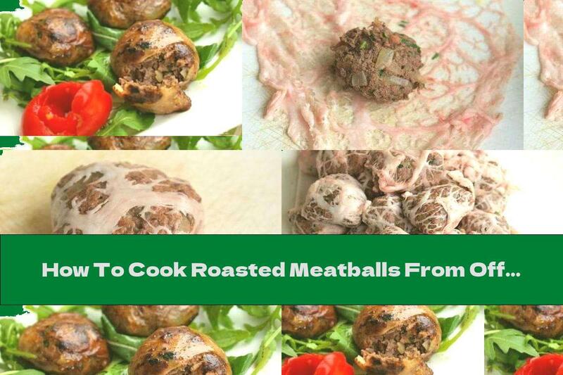 How To Cook Roasted Meatballs From Offal In A Veil - Recipe
