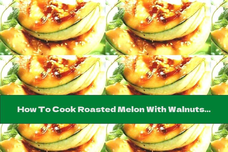 How To Cook Roasted Melon With Walnuts, Sesame And Caramel Syrup - Recipe