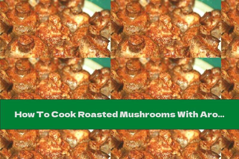 How To Cook Roasted Mushrooms With Aromatic Sauce - Recipe