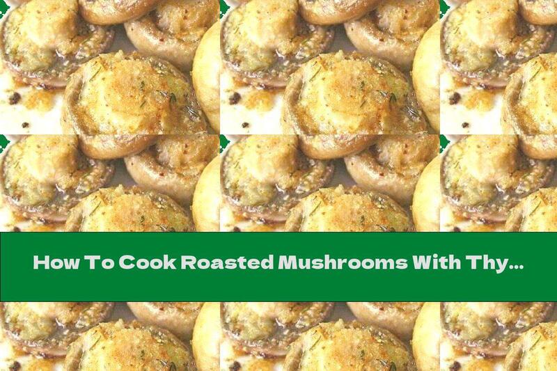 How To Cook Roasted Mushrooms With Thyme And Garlic - Recipe
