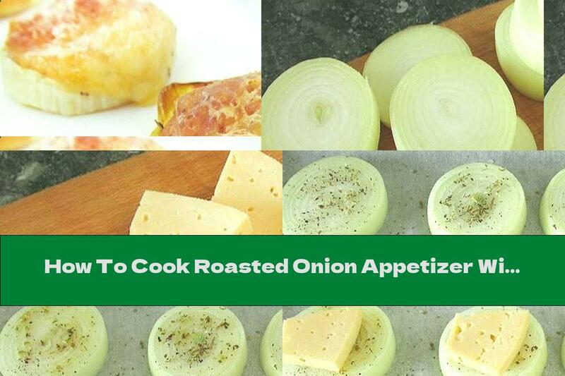 How To Cook Roasted Onion Appetizer With Yellow Cheese And Herbs - Recipe