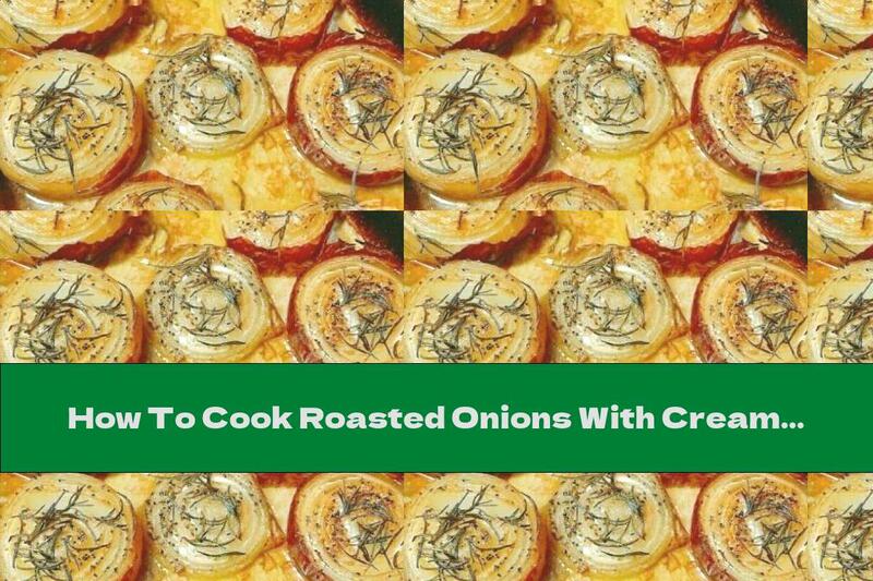 How To Cook Roasted Onions With Cream And Rosemary - Recipe