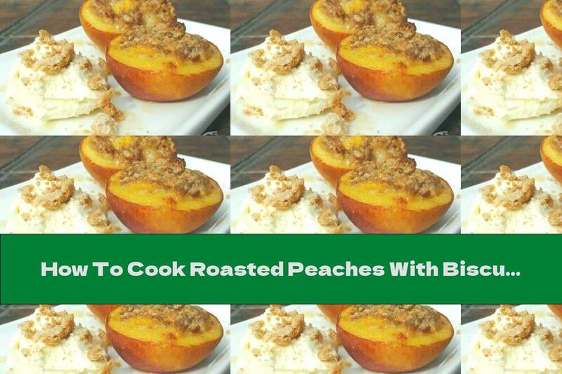 How To Cook Roasted Peaches With Biscuit Stuffing And Amaretto - Recipe