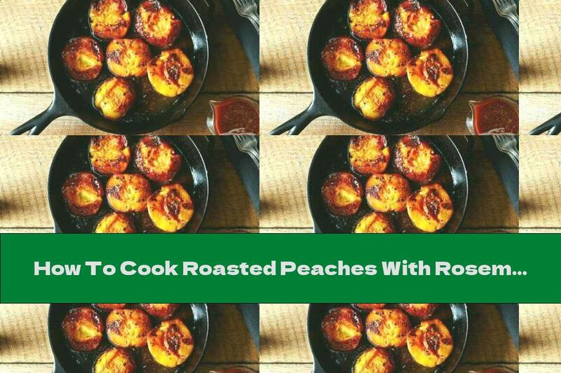 How To Cook Roasted Peaches With Rosemary And Caramel Sauce - Recipe