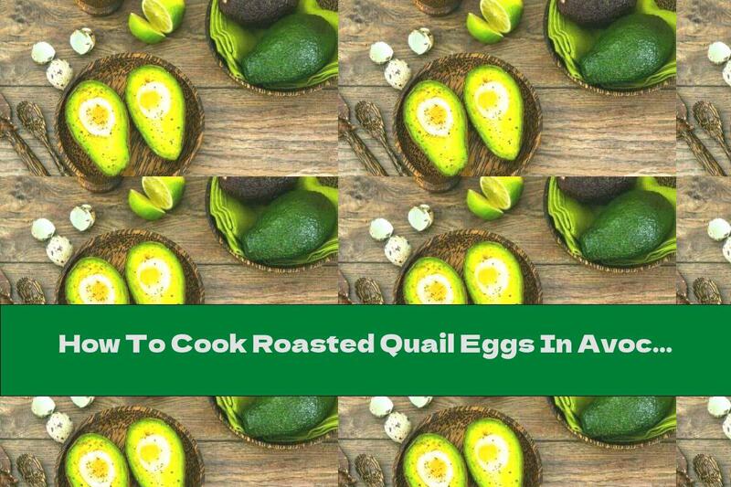 How To Cook Roasted Quail Eggs In Avocado - Recipe