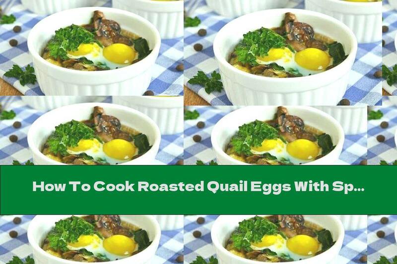 How To Cook Roasted Quail Eggs With Spinach, Cheese And Mushrooms - Recipe
