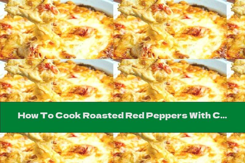How To Cook Roasted Red Peppers With Cream Cheese, Mozzarella And Cheese - Recipe