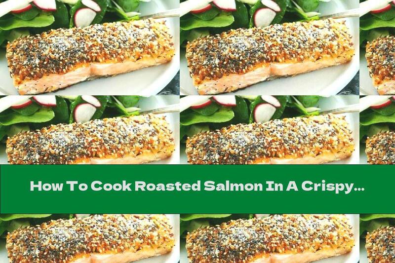 How To Cook Roasted Salmon In A Crispy Seed Crust - Recipe