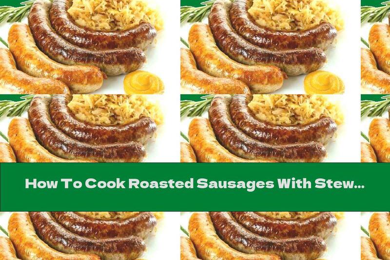 How To Cook Roasted Sausages With Stewed Sauerkraut - Recipe