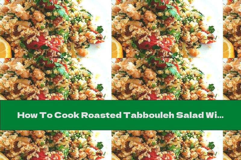 How To Cook Roasted Tabbouleh Salad With Bulgur, Cherry Tomatoes And Chickpeas - Recipe