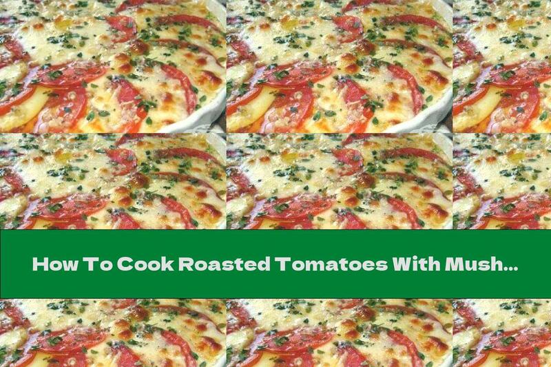 How To Cook Roasted Tomatoes With Mushrooms And Onions - Recipe