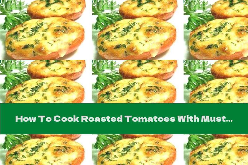 How To Cook Roasted Tomatoes With Mustard And Cheese - Recipe