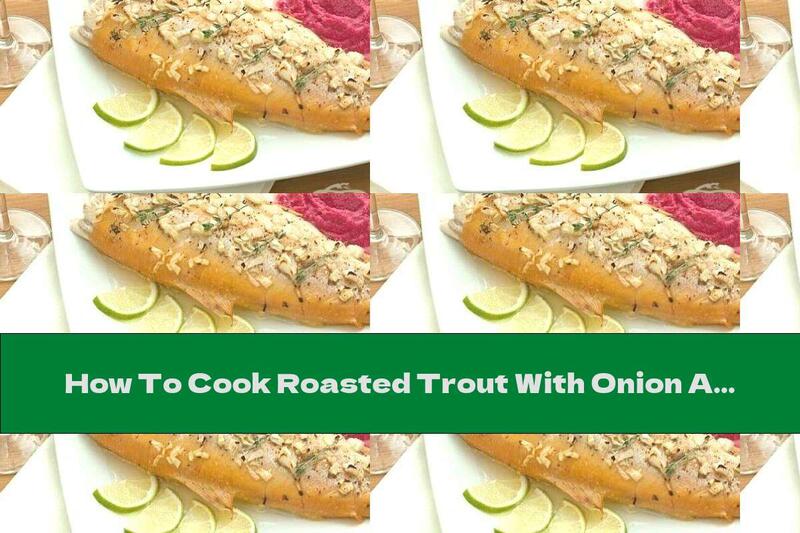 How To Cook Roasted Trout With Onion And White Wine - Recipe