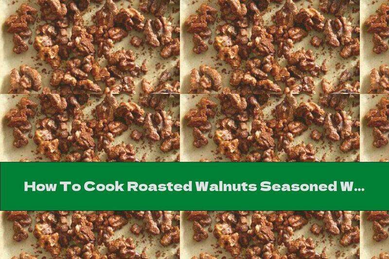 How To Cook Roasted Walnuts Seasoned With Cinnamon And Hot Sauce - Recipe
