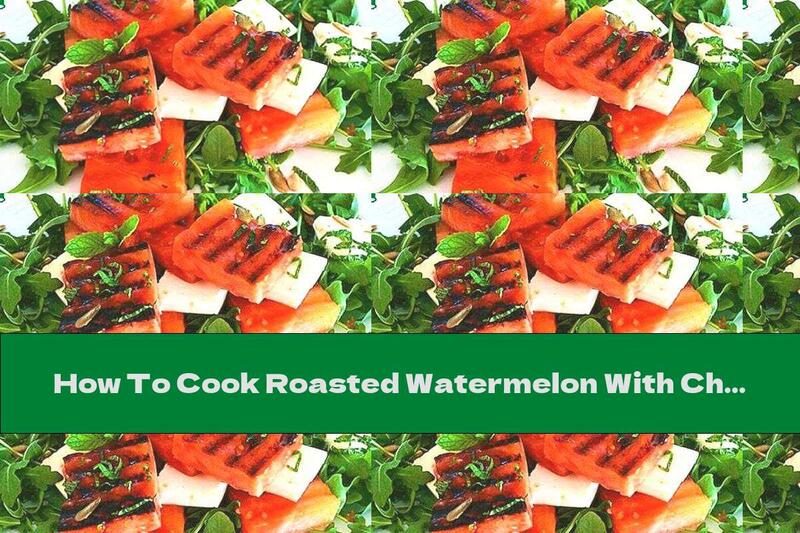How To Cook Roasted Watermelon With Cheese And Arugula - Recipe