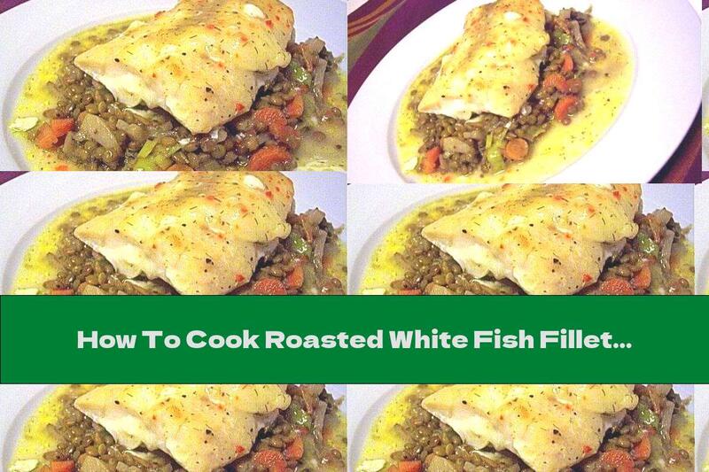 How To Cook Roasted White Fish Fillet With Lentils And Vegetables - Recipe