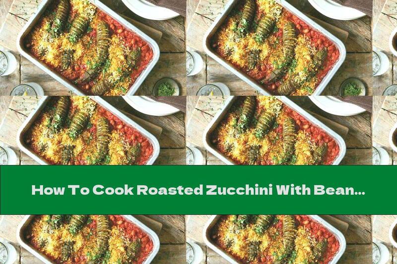 How To Cook Roasted Zucchini With Beans And Tomatoes - Recipe