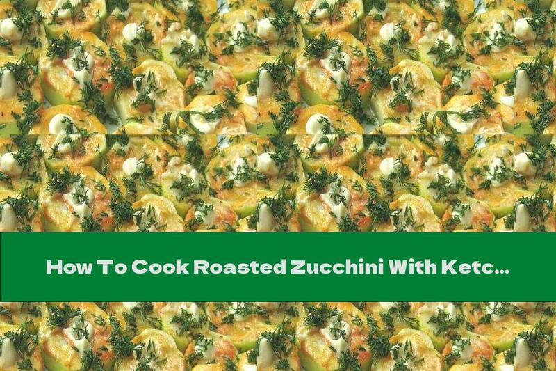 How To Cook Roasted Zucchini With Ketchup, Mayonnaise, Garlic And Dill - Recipe