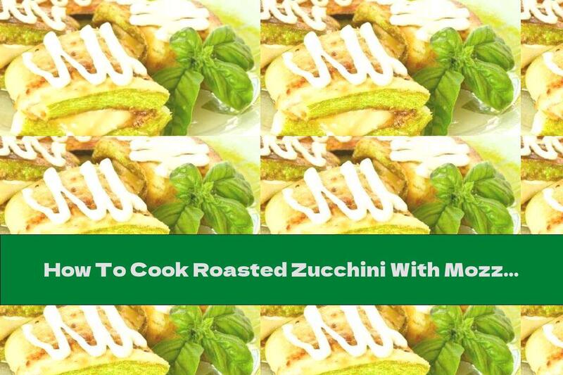 How To Cook Roasted Zucchini With Mozzarella And Basil - Recipe