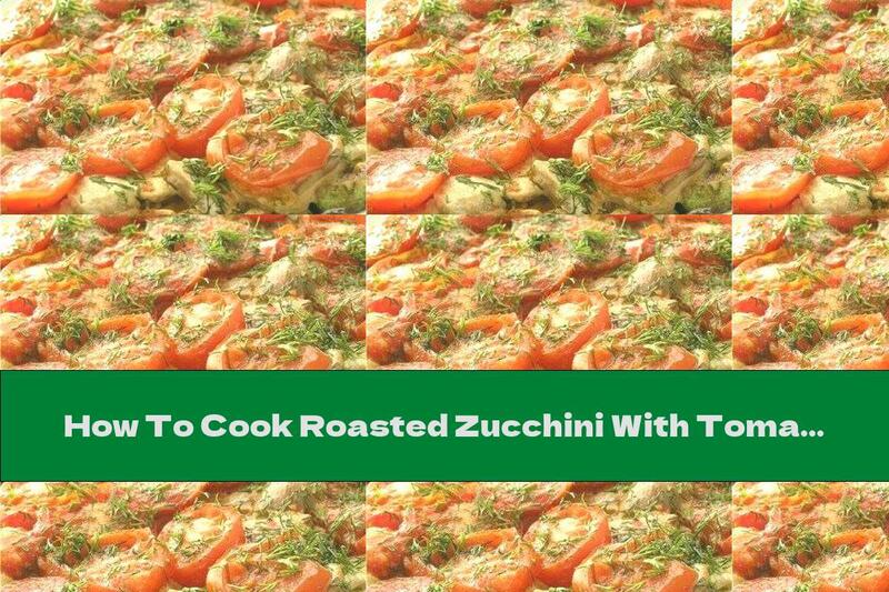 How To Cook Roasted Zucchini With Tomatoes And Cheese - Recipe