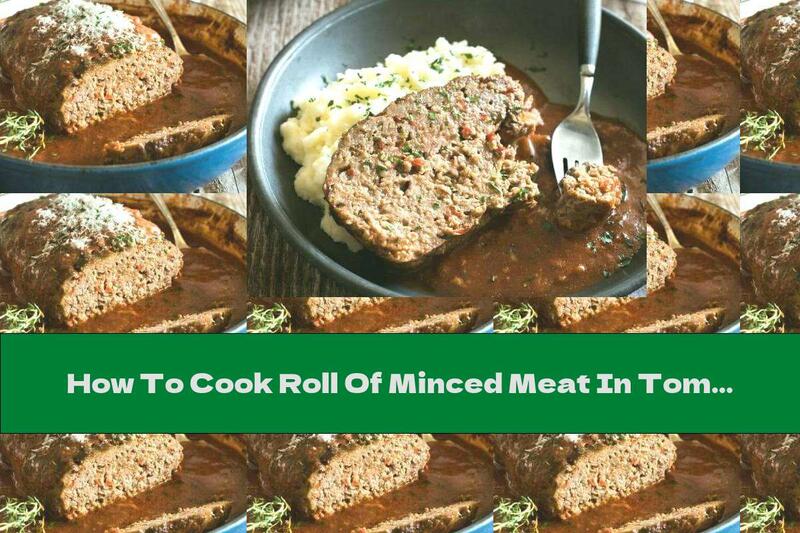 How To Cook Roll Of Minced Meat In Tomato Sauce With Garlic And Herbs - Recipe
