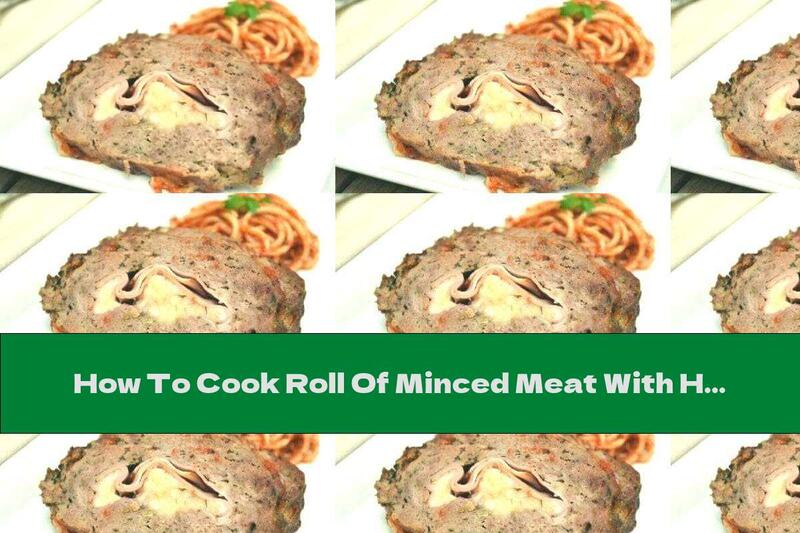 How To Cook Roll Of Minced Meat With Ham And Yellow Cheese Filling - Recipe