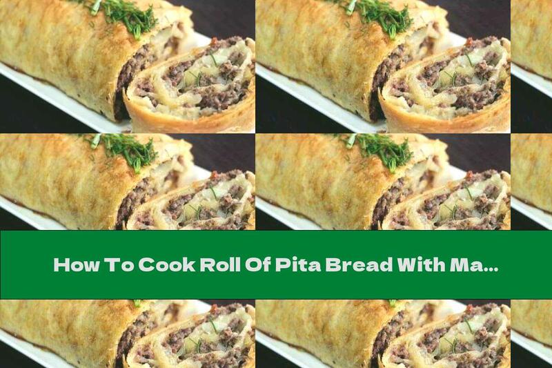 How To Cook Roll Of Pita Bread With Mashed Potatoes And Minced Meat - Recipe