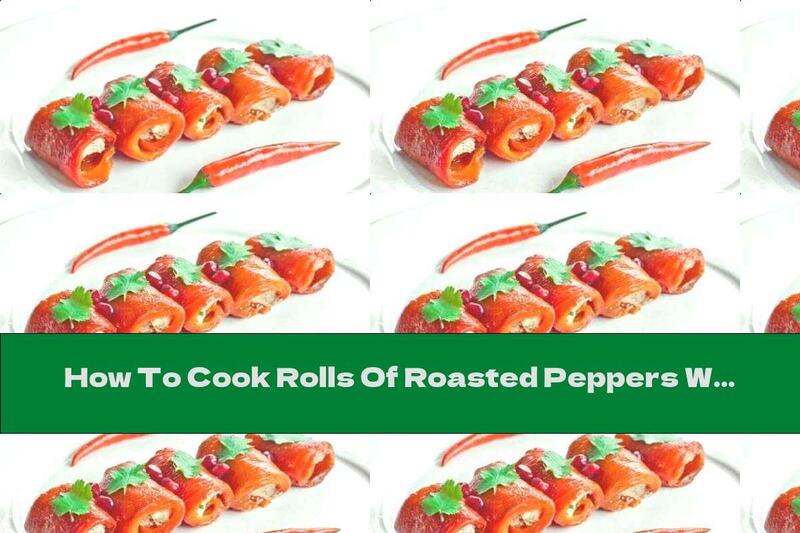 How To Cook Rolls Of Roasted Peppers With Cottage Cheese And Walnuts - Recipe