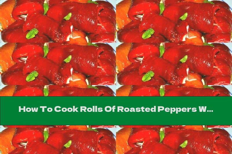 How To Cook Rolls Of Roasted Peppers With Ham And Cottage Cheese - Recipe