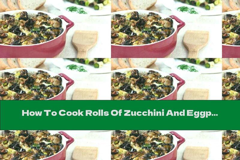 How To Cook Rolls Of Zucchini And Eggplant With Cheese And Ham In The Oven - Recipe
