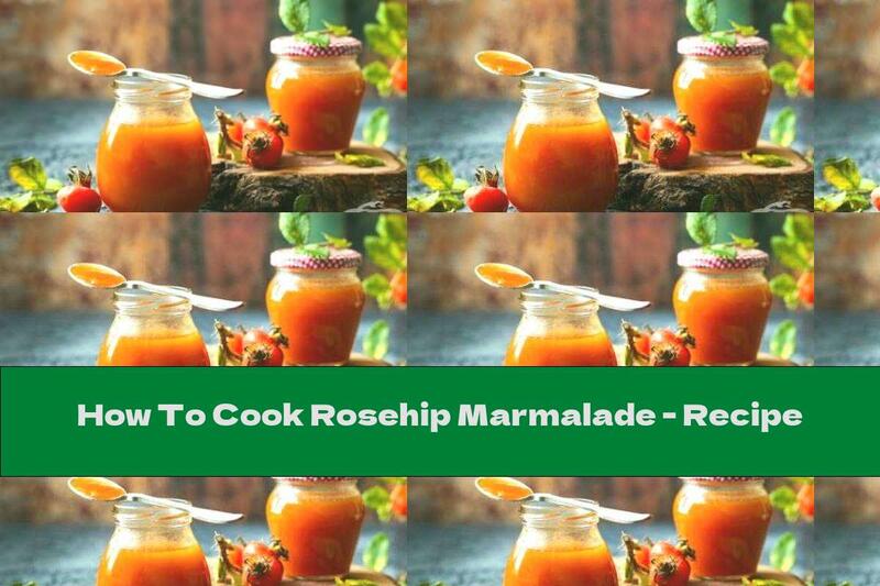 How To Cook Rosehip Marmalade - Recipe