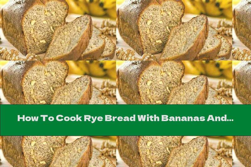 How To Cook Rye Bread With Bananas And Walnuts - Recipe