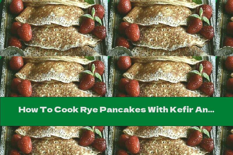 How To Cook Rye Pancakes With Kefir And Soda - Recipe
