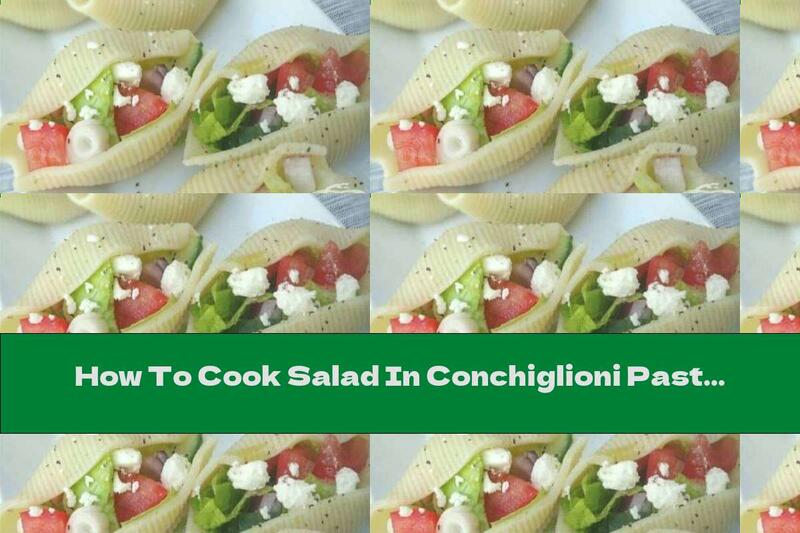 How To Cook Salad In Conchiglioni Pasta - Recipe