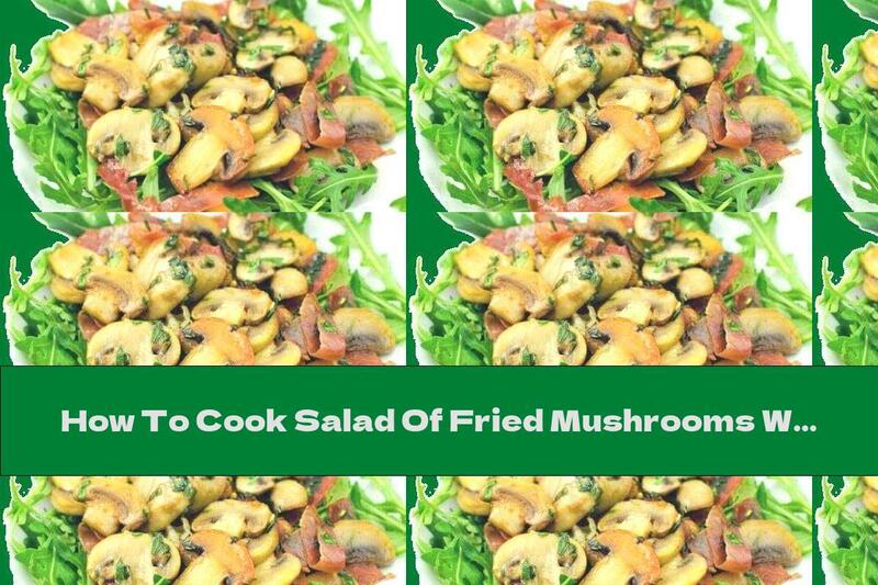 How To Cook Salad Of Fried Mushrooms With Ham And Arugula - Recipe
