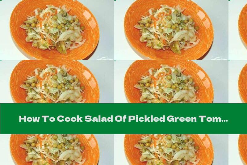 How To Cook Salad Of Pickled Green Tomatoes And Sauerkraut With Peas And Onions - Recipe