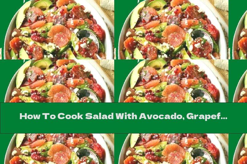 How To Cook Salad With Avocado, Grapefruit And Pomegranate - Recipe